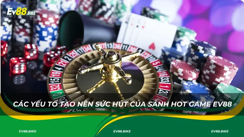 Các yếu tố tạo nên sức hút của sảnh HOT Game EV88