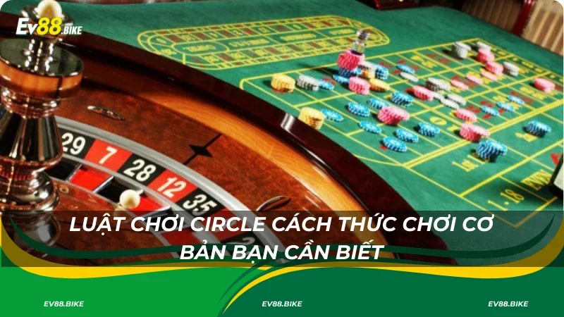 Luật chơi Circle cách thức chơi cơ bản bạn cần biết