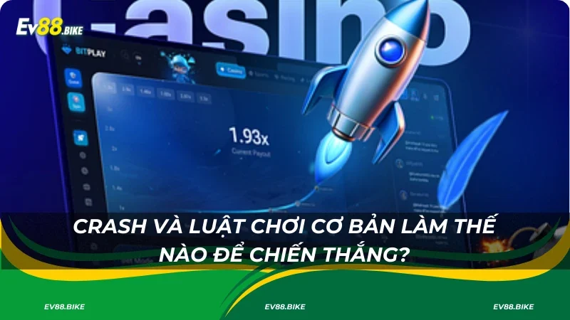 Crash và luật chơi cơ bản làm thế nào để chiến thắng?