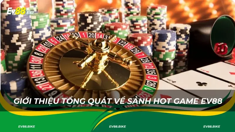 Giới thiệu tổng quát về sảnh HOT Game EV88