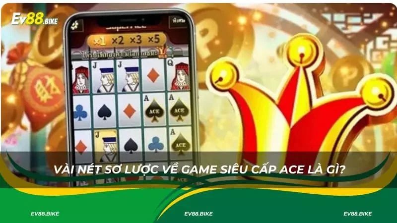 Vài nét sơ lược về game siêu cấp ACE là gì?